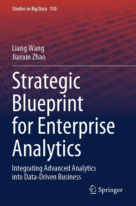 Strategic Blueprint for Enterprise Analytics: Integrating Advanced Analytics into Data-Driven Business: 150 (Studies in Big Data, 150)