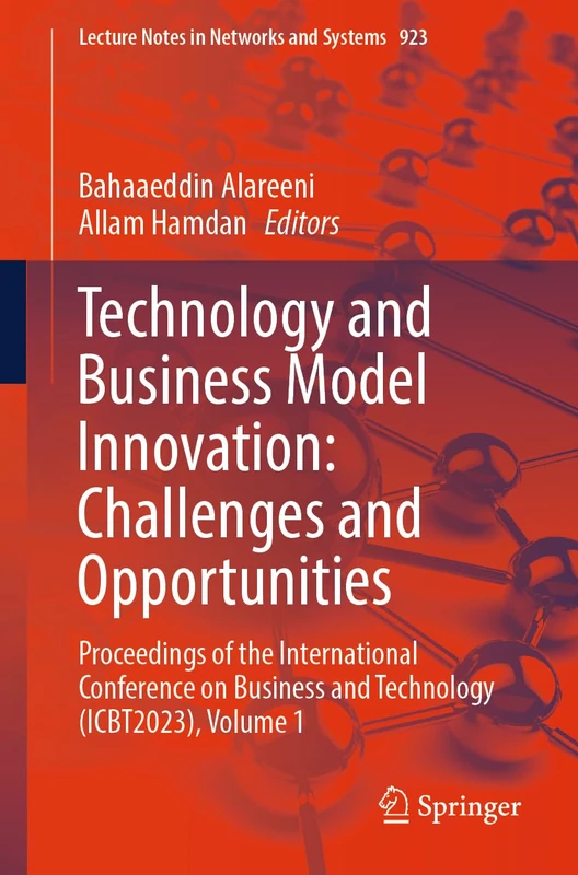 Technology and Business Model Innovation: Challenges and Opportunities: Proceedings of the International Conference on Business and Technology ... (Lecture Notes in Networks and Systems, 923)