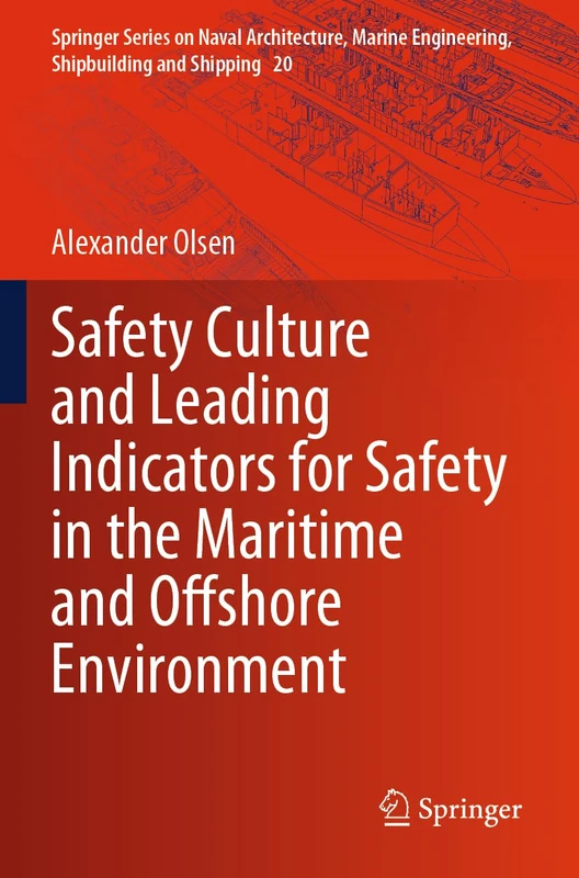 Safety Culture and Leading Indicators for Safety in the Maritime and Offshore Environment (Springer Series on Naval Architecture, Marine Engineering, Shipbuilding and Shipping, 20)