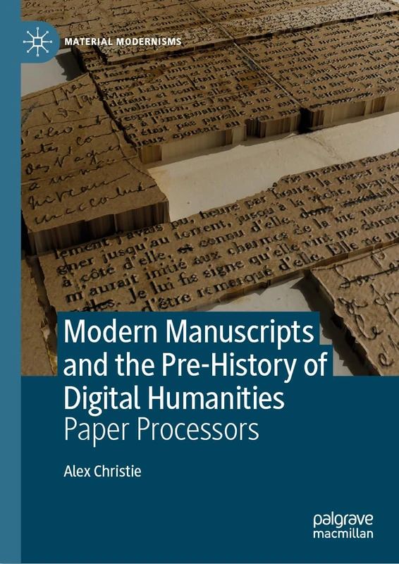 Modern Manuscripts and the Pre-History of Digital Humanities: Paper Processors (Material Modernisms)