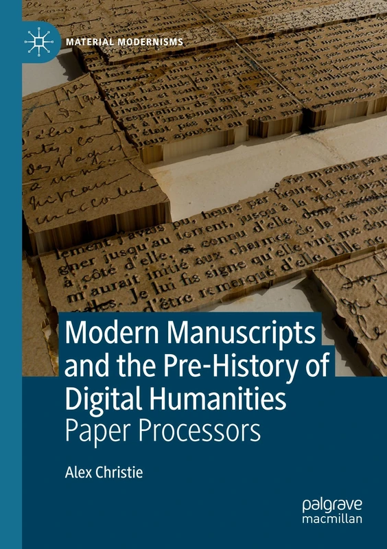 Modern Manuscripts and the Pre-History of Digital Humanities: Paper Processors (Material Modernisms)