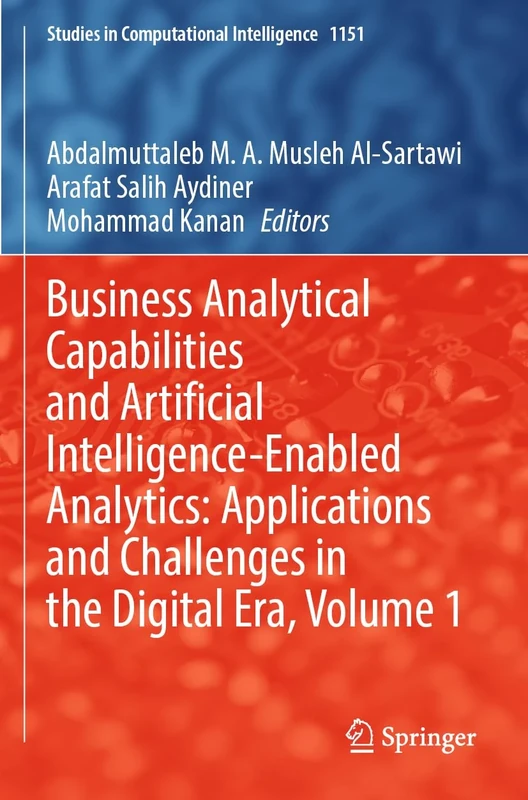 Business Analytical Capabilities and Artificial Intelligence-Enabled Analytics: Applications and Challenges in the Digital Era, Volume 1 (Studies in Computational Intelligence, 1151)