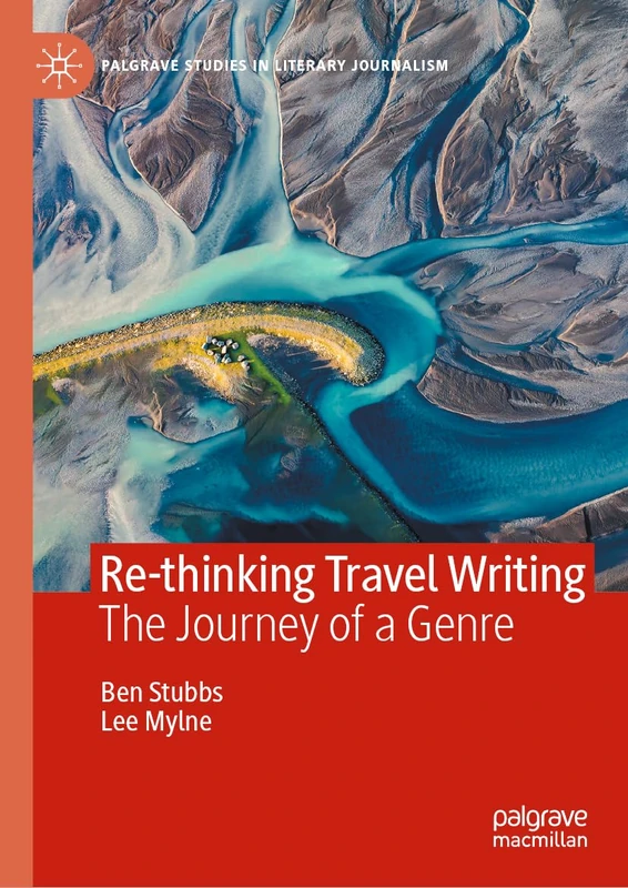 Re-thinking Travel Writing: The Journey of a Genre (Palgrave Studies in Literary Journalism)