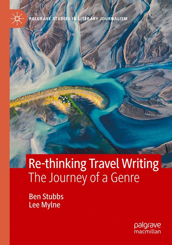 Re-thinking Travel Writing: The Journey of a Genre (Palgrave Studies in Literary Journalism)