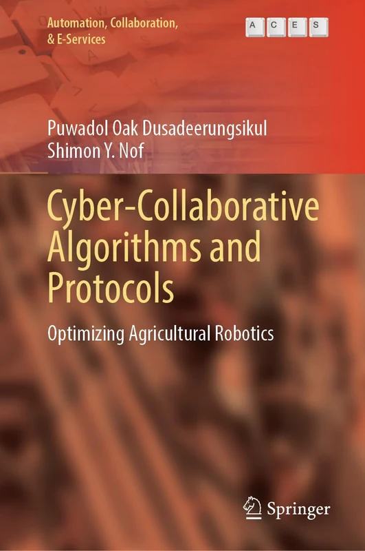 Cyber-Collaborative Algorithms and Protocols: Optimizing Agricultural Robotics: 15 (Automation, Collaboration, & E-Services, 15)