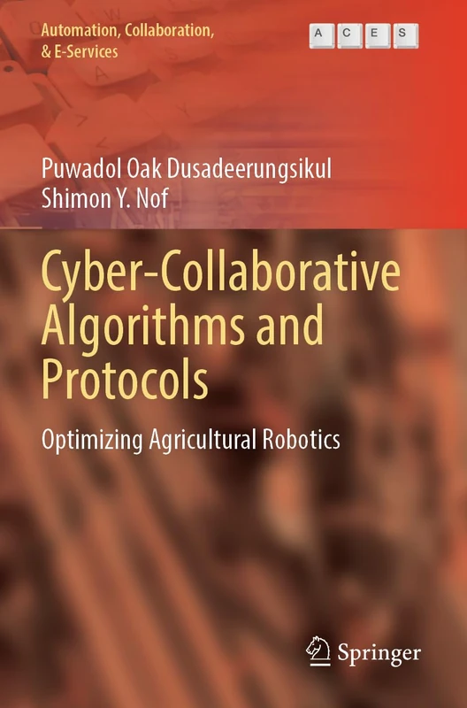 Cyber-Collaborative Algorithms and Protocols: Optimizing Agricultural Robotics (Automation, Collaboration, & E-Services, 15)
