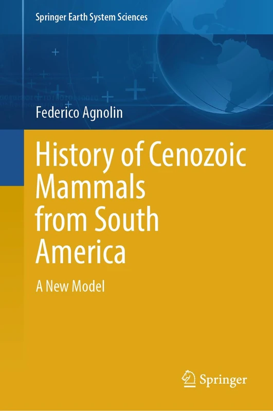 History of Cenozoic Mammals from South America: A New Model (Springer Earth System Sciences)