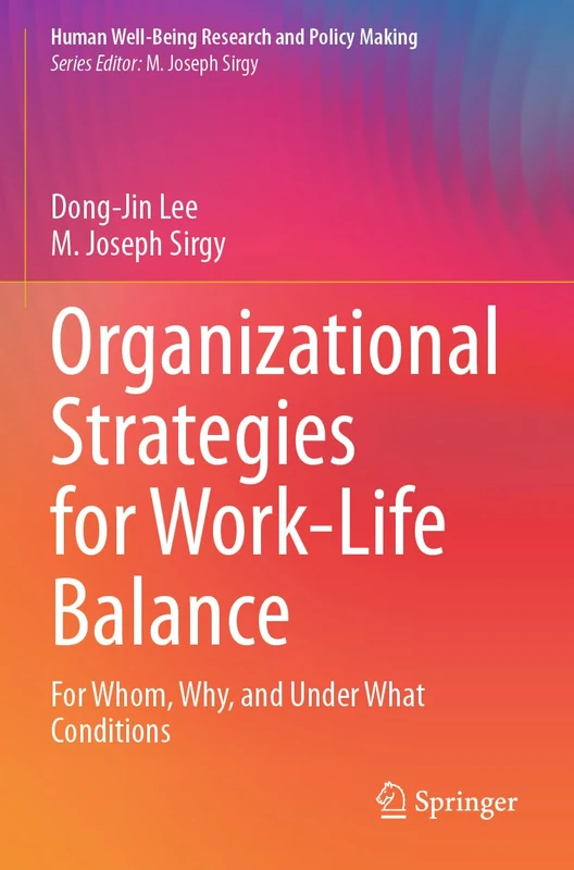 Organizational Strategies for Work-Life Balance: For Whom, Why, and Under What Conditions (Human Well-Being Research and Policy Making)