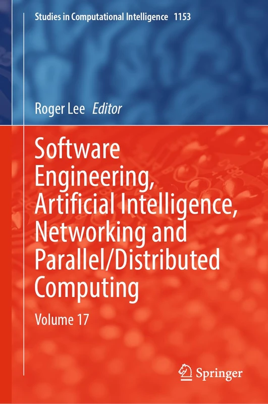 Software Engineering, Artificial Intelligence, Networking and Parallel/Distributed Computing: Volume 17: 1153 (Studies in Computational Intelligence, 1153)