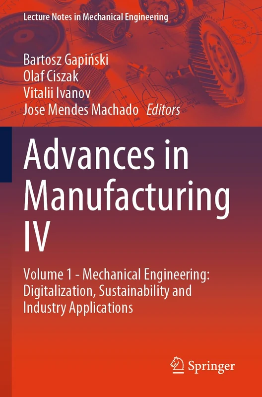 Advances in Manufacturing IV: Volume 1 - Mechanical Engineering: Digitalization, Sustainability and Industry Applications (Lecture Notes in Mechanical Engineering)