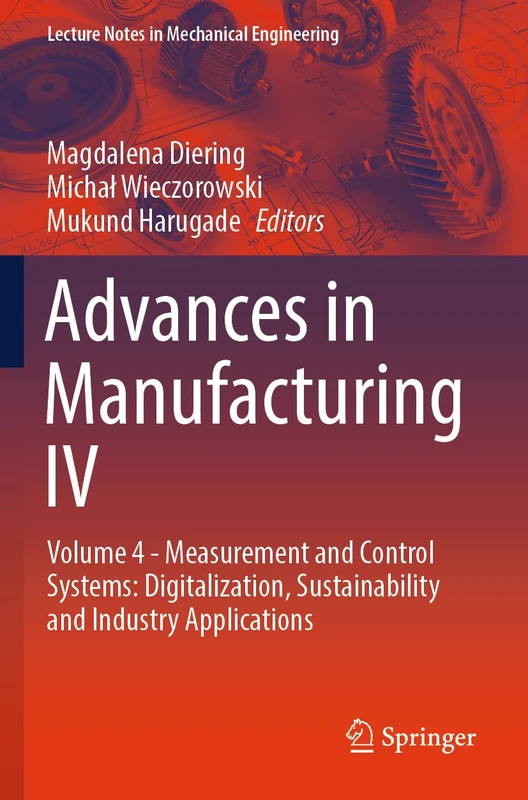 Advances in Manufacturing IV: Volume 4 - Measurement and Control Systems: Digitalization, Sustainability and Industry Applications (Lecture Notes in Mechanical Engineering)