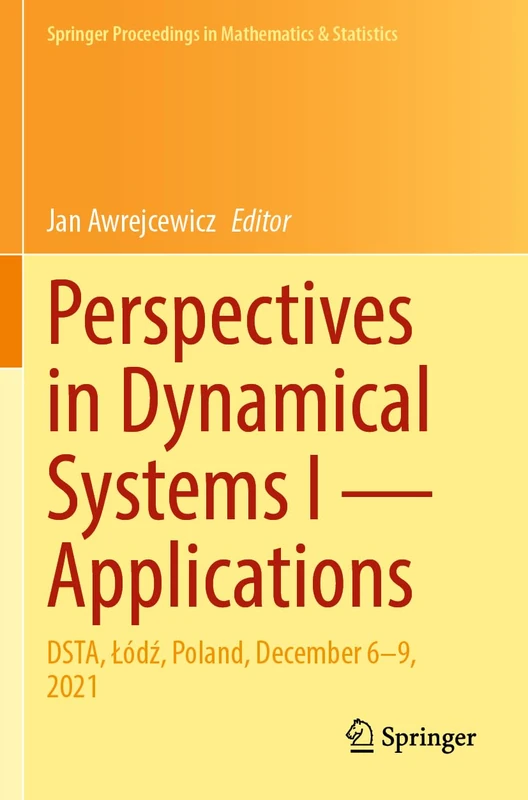 Perspectives in Dynamical Systems I ― Applications: DSTA, Łódź, Poland, December 6–9, 2021 (Springer Proceedings in Mathematics & Statistics, 453)