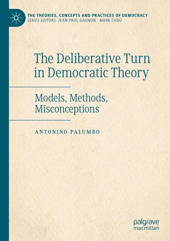 The Deliberative Turn in Democratic Theory: Models, Methods, Misconceptions (The Theories, Concepts and Practices of Democracy)