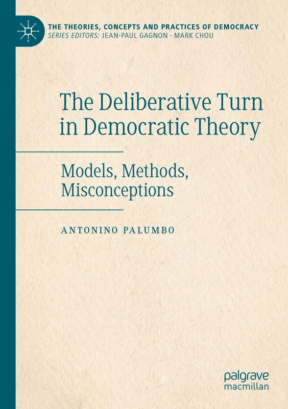 The Deliberative Turn in Democratic Theory: Models, Methods, Misconceptions (The Theories, Concepts and Practices of Democracy)