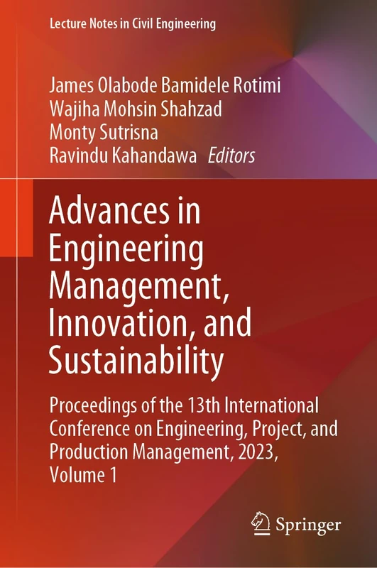 Advances in Engineering Management, Innovation, and Sustainability: Proceedings of the 13th International Conference on Engineering, Project, and ... 480 (Lecture Notes in Civil Engineering, 480)