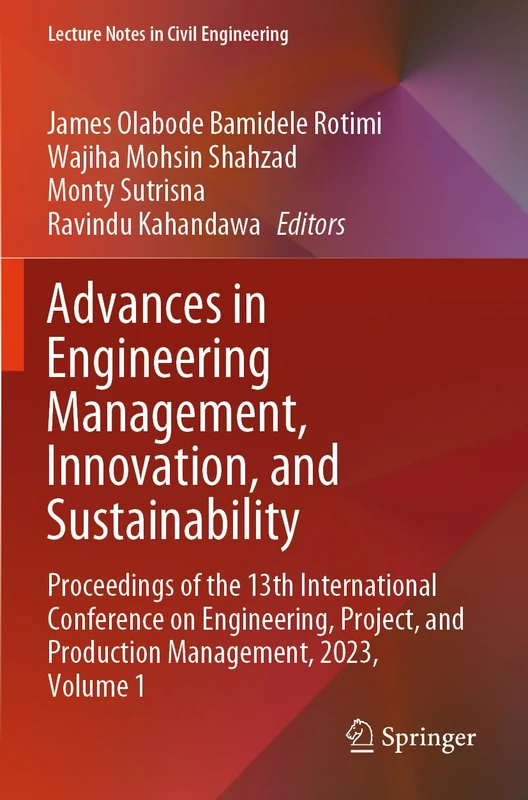 Advances in Engineering Management, Innovation, and Sustainability: Proceedings of the 13th International Conference on Engineering, Project, and ... 480 (Lecture Notes in Civil Engineering, 480)