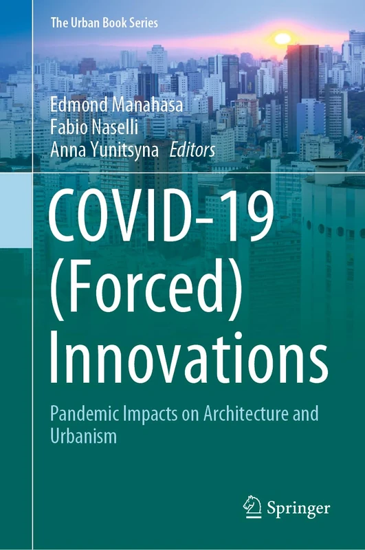 COVID-19 (Forced) Innovations: Pandemic Impacts on Architecture and Urbanism (The Urban Book Series)