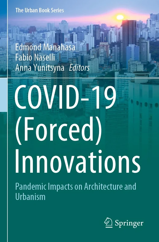 COVID-19 (Forced) Innovations: Pandemic Impacts on Architecture and Urbanism (The Urban Book Series)