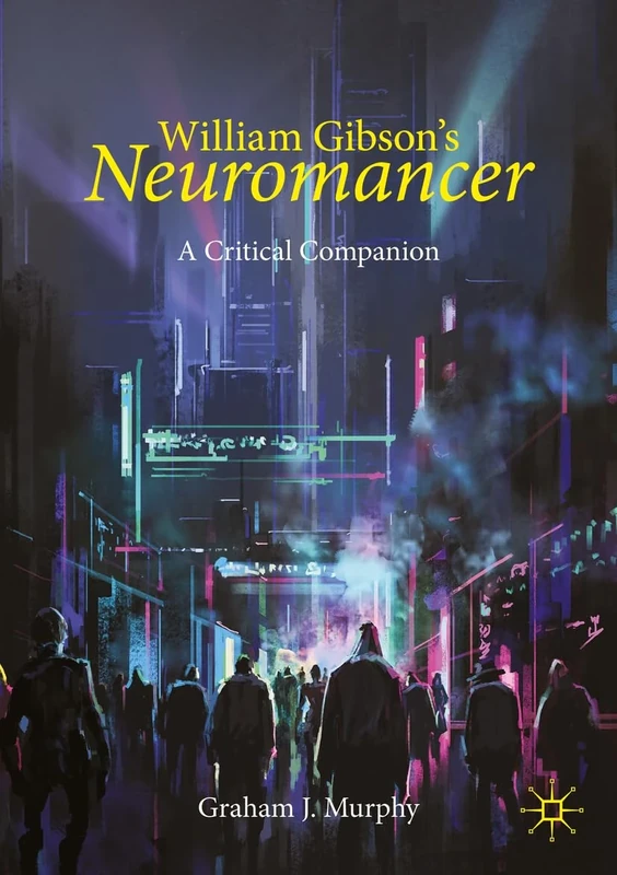 William Gibson's "Neuromancer": A Critical Companion (Palgrave Science Fiction and Fantasy: A New Canon)