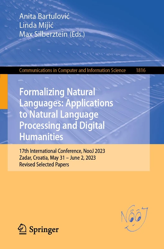 Formalizing Natural Languages: Applications to Natural Language Processing and Digital Humanities: 17th International Conference, NooJ 2023, Zadar, ... in Computer and Information Science, 1816)