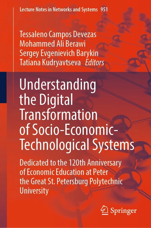 Understanding the Digital Transformation of Socio-Economic-Technological Systems: Dedicated to the 120th Anniversary of Economic Education at Peter ... (Lecture Notes in Networks and Systems, 951)