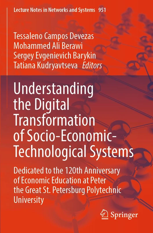 Understanding the Digital Transformation of Socio-Economic-Technological Systems: Dedicated to the 120th Anniversary of Economic Education at Peter ... (Lecture Notes in Networks and Systems, 951)