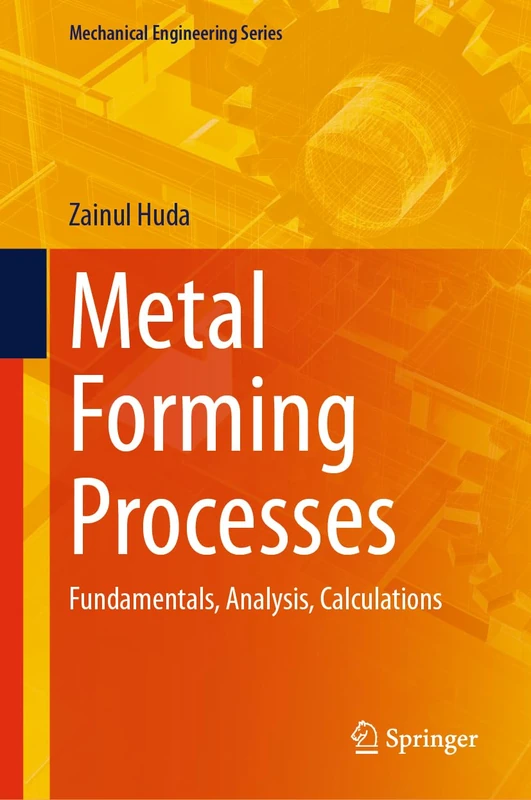 Metal Forming Processes: Fundamentals, Analysis, Calculations (Mechanical Engineering Series)
