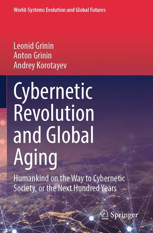 Cybernetic Revolution and Global Aging: Humankind on the Way to Cybernetic Society, or the Next Hundred Years (World-Systems Evolution and Global Futures)