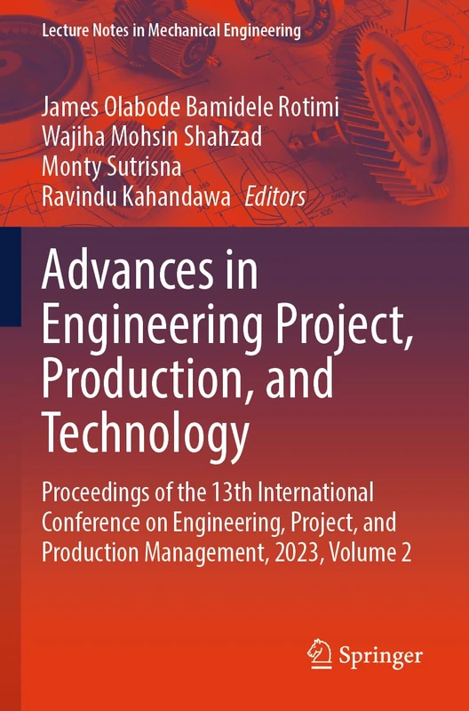 Advances in Engineering Project, Production, and Technology: Proceedings of the 13th International Conference on Engineering, Project, and Production ... 2 (Lecture Notes in Mechanical Engineering)