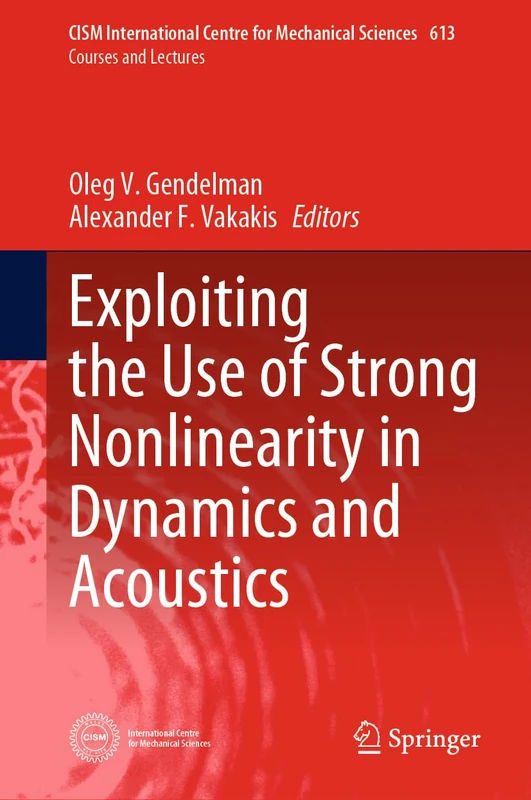 Exploiting the Use of Strong Nonlinearity in Dynamics and Acoustics: 613 (CISM International Centre for Mechanical Sciences, 613)