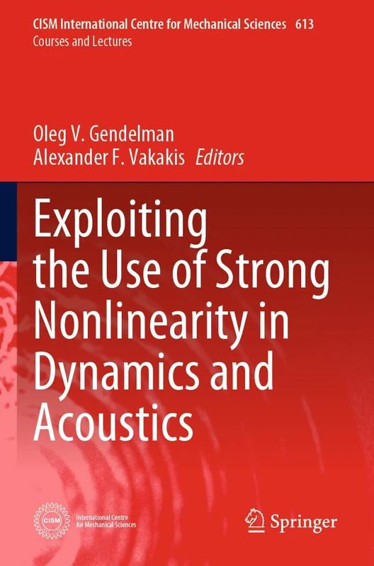 Exploiting the Use of Strong Nonlinearity in Dynamics and Acoustics (CISM International Centre for Mechanical Sciences, 613)