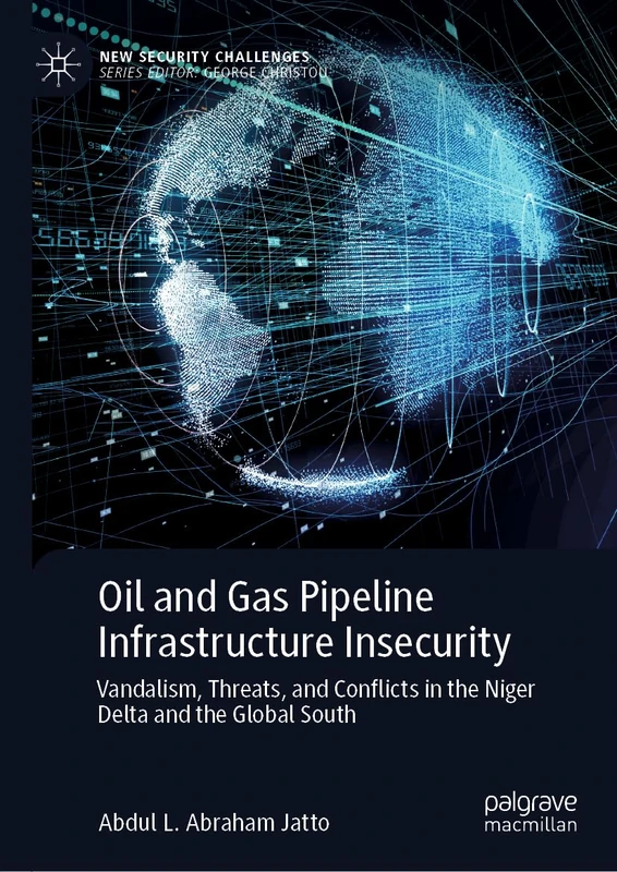 Oil and Gas Pipeline Infrastructure Insecurity: Vandalism, Threats, and Conflicts in the Niger Delta and the Global South (New Security Challenges)