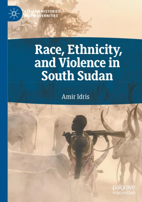 Race, Ethnicity, and Violence in South Sudan (African Histories and Modernities)