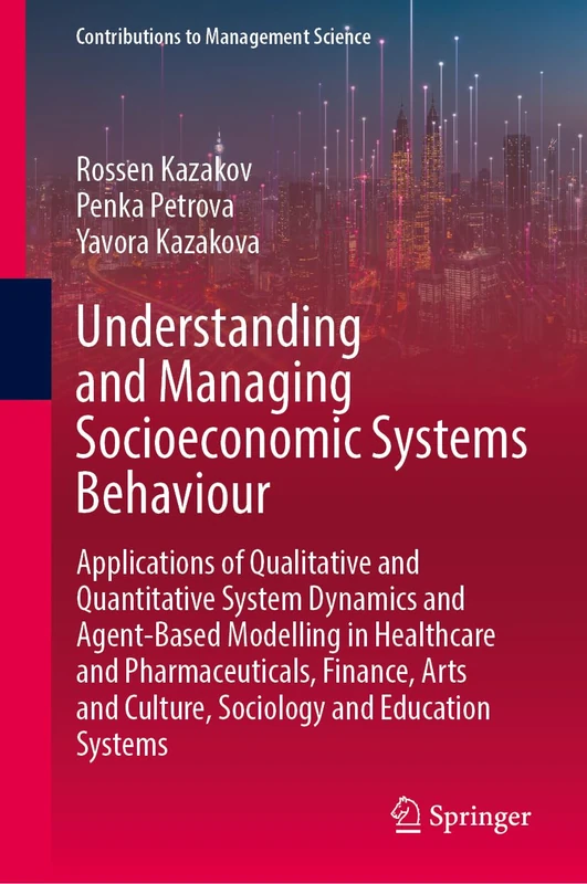 Understanding and Managing Socioeconomic Systems Behaviour: Applications of Qualitative and Quantitative System Dynamics and Agent-Based Modelling in ... Systems (Contributions to Management Science)