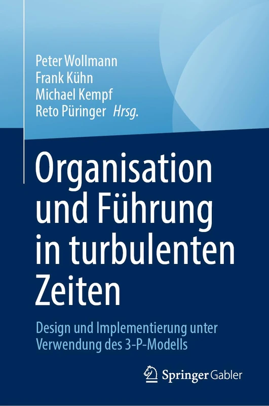 Organisation und Führung in turbulenten Zeiten: Entwurf und Implementierung unter Verwendung des 3-P-Modells