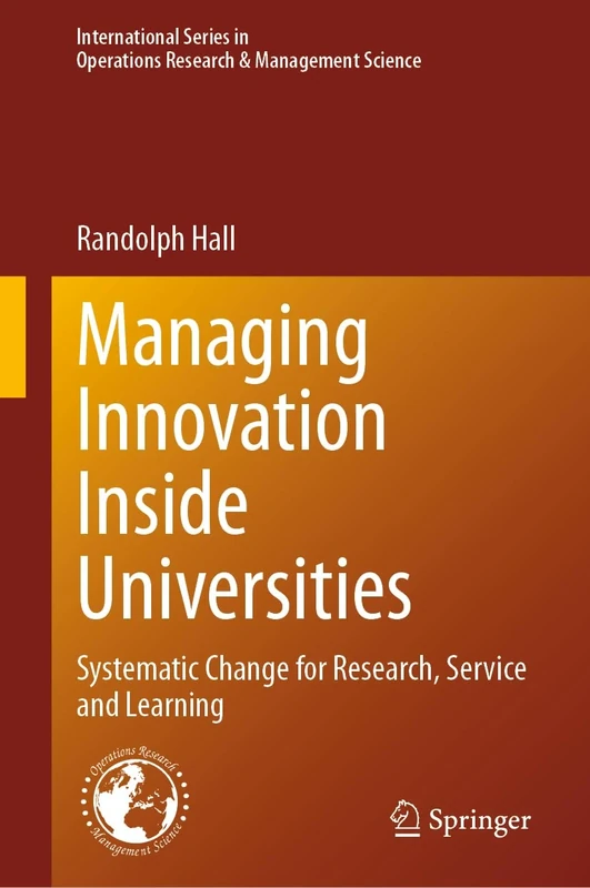 Managing Innovation Inside Universities: Systematic Change for Research, Service and Learning: 357 (International Series in Operations Research & Management Science, 357)