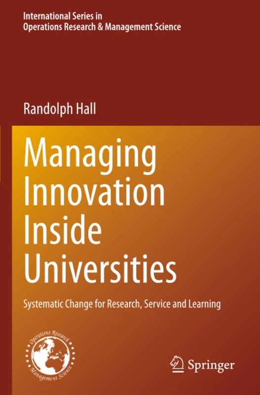 Managing Innovation Inside Universities: Systematic Change for Research, Service and Learning (International Series in Operations Research & Management Science)