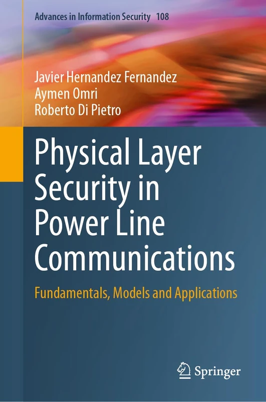 Physical Layer Security in Power Line Communications: Fundamentals, Models and Applications: 108 (Advances in Information Security, 108)