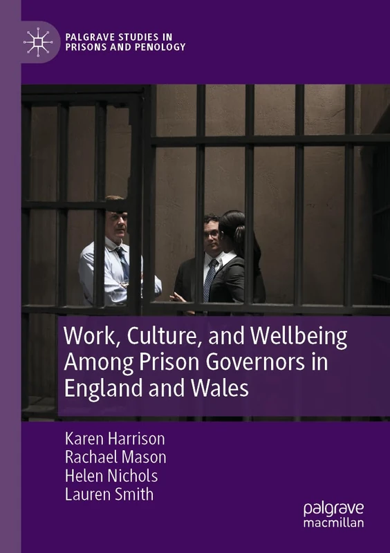 Work, Culture, and Wellbeing Among Prison Governors in England and Wales (Palgrave Studies in Prisons and Penology)