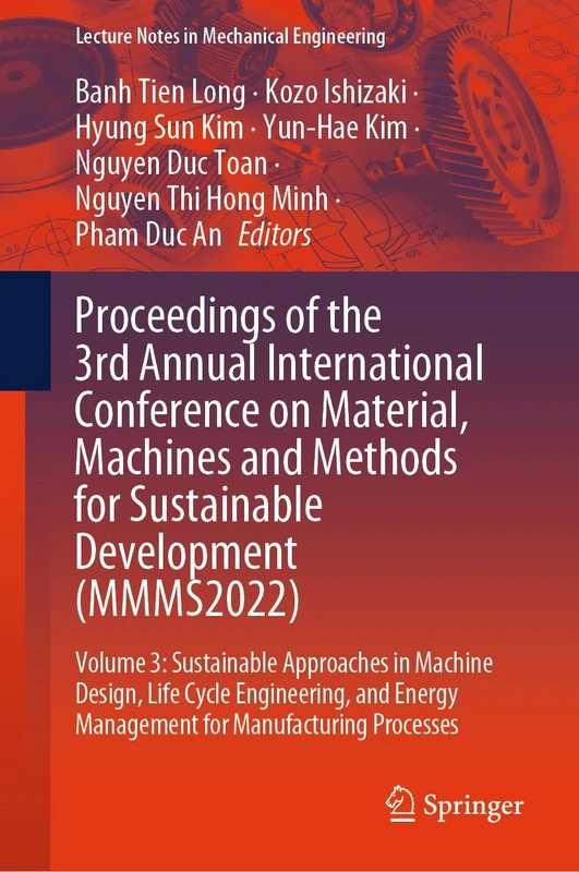 Proceedings of the 3rd Annual International Conference on Material, Machines and Methods for Sustainable Development (MMMS2022): Volume 3: Sustainable ... (Lecture Notes in Mechanical Engineering)