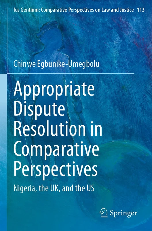 Appropriate Dispute Resolution in Comparative Perspectives: Nigeria, the UK, and the US (Ius Gentium: Comparative Perspectives on Law and Justice, 113)