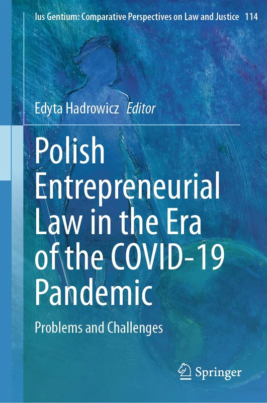 Polish Entrepreneurial Law in the Era of the COVID-19 Pandemic: Problems and Challenges: 114 (Ius Gentium: Comparative Perspectives on Law and Justice, 114)