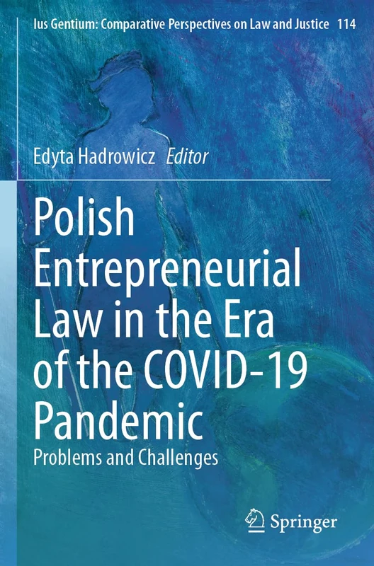 Polish Entrepreneurial Law in the Era of the COVID-19 Pandemic: Problems and Challenges (Ius Gentium: Comparative Perspectives on Law and Justice, 114)