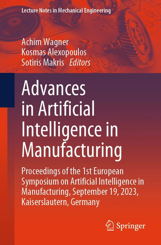 Advances in Artificial Intelligence in Manufacturing: Proceedings of the 1st European Symposium on Artificial Intelligence in Manufacturing, September ... (Lecture Notes in Mechanical Engineering)