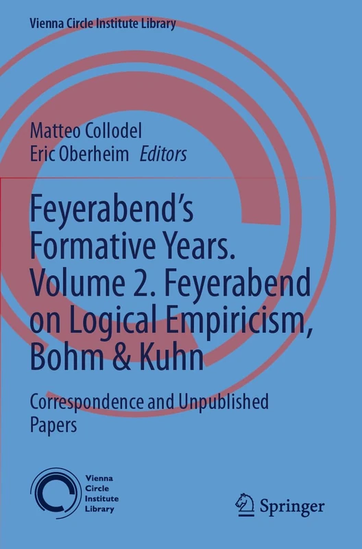 Feyerabend’s Formative Years. Volume 2. Feyerabend on Logical Empiricism, Bohm & Kuhn: Correspondence and Unpublished Papers (Vienna Circle Institute Library, 10)