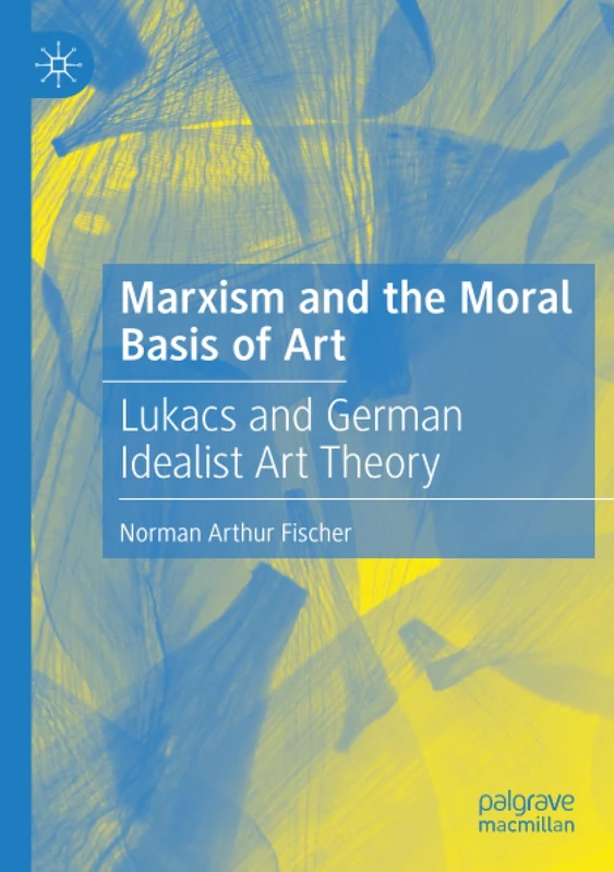 Marxism and the Moral Basis of Art: Lukács and German Idealist Art Theory