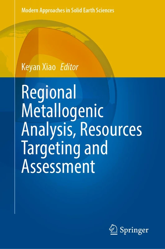 Regional Metallogenic Analysis, Resources Targeting and Assessment: 26 (Modern Approaches in Solid Earth Sciences, 26)