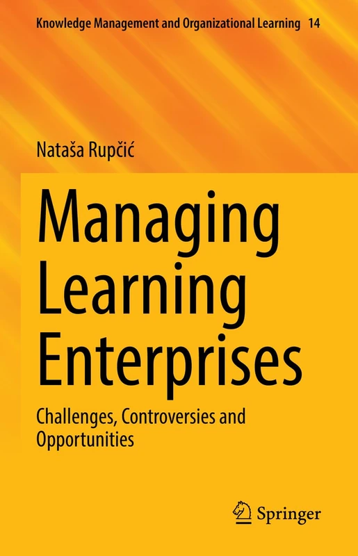 Managing Learning Enterprises: Challenges, Controversies and Opportunities: 14 (Knowledge Management and Organizational Learning, 14)