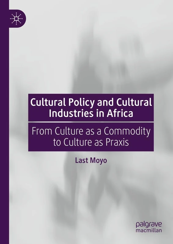 Cultural Policy and Cultural Industries in Africa: From Culture as a Commodity to Culture as Praxis