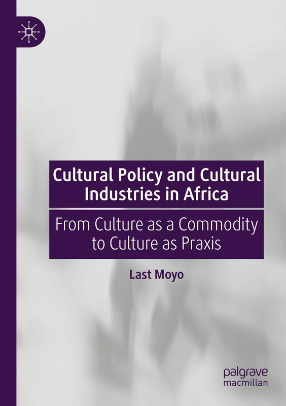 Cultural Policy and Cultural Industries in Africa: From Culture as a Commodity to Culture as Praxis